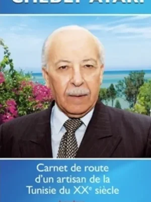 Chedly Ayari : Carnet de route d’un artisan de la Tunisie du XXème siècle
